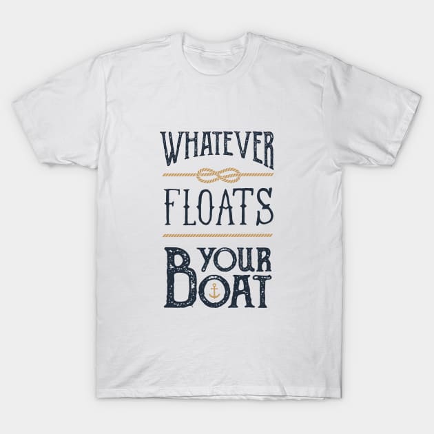 Funny Quote - Whatever Floats Your Boat T-Shirt by SlothAstronaut